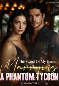 The Sword Of My Heart: Marrying A Phantom Tycoon